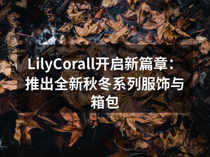 LilyCorall开启新篇章：推出全新